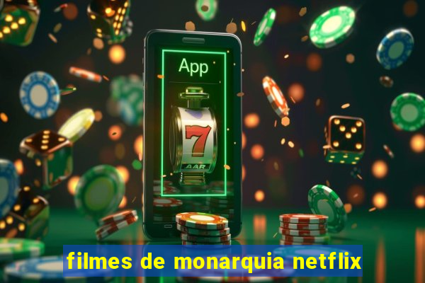 filmes de monarquia netflix